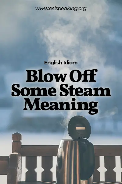 blow-off-some-steam-meaning-origin-examples-english-idiom