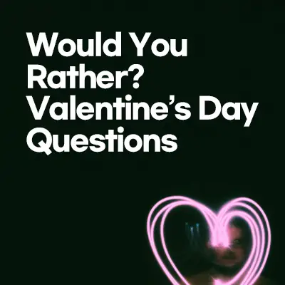 30 Valentine’s Day Would You Rather Questions